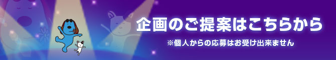 企画のご提案はこちらから ※個人からの応募はお受け出来ません